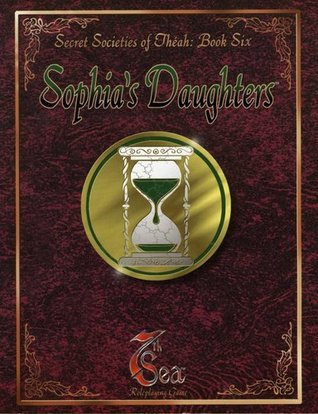 Sophia's Daughters (7th Sea: Secret Societies of Theah, Book 6)