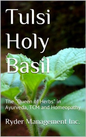 Tulsi Holy Basil: The "Queen of Herbs" in Ayurveda, TCM and Homeopathy (Learning Medicinal Herbs within India's Ancient Ayurvedic Medicine Book 2)