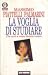 La voglia di studiare. Che cos'è e come farsela venire by Massimo Piattelli-Palmarini