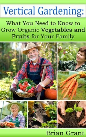 Vertical Gardening: What You Need to Know to Grow Organic Vegetables and Fruits for Your Family (Kindle Edition)