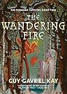 The Wandering Fire by Guy Gavriel Kay The Wandering Fire by Guy Gavriel Kay