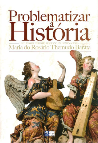 Problematizar a História : estudos de História Moderna em homenagem a Maria do Rosário Themudo Barata