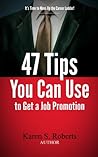 47 Tips You Can Use to Get a Job Promotion (Career Success Book 1)