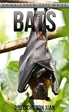 Bats: Beautiful Pictures & Interesting Facts Children Book About Bats (Animals Knowledge Series)