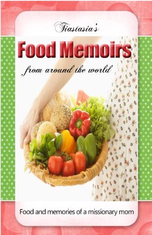 Tiastasia's Food Memoirs: Food & Memories of a Missionary Mom