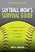 Softball Mom's Survival Guide: How you and your daughter can be winners in softball (Sportsparenting Survival Guides Book 1)