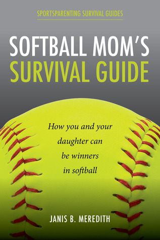 Softball Mom's Survival Guide: How you and your daughter can be winners in softball (Sportsparenting Survival Guides Book 1)