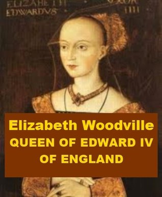 Elizabeth Woodville - Queen of Edward IV of England (Kindle Edition)