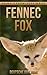 Fennec Fox: Beautiful Pictures & Interesting Facts Children Book About Fennec Fox (Animals Knowledge Series)