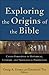 Exploring the Origins of the Bible (Acadia Studies in Bible and Theology): Canon Formation in Historical, Literary, and Theological Perspective