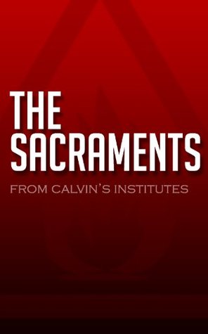 The Sacraments: From Calvin's Institutes