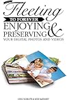 From Fleeting to Forever: Enjoying and Preserving Your Digital Photos and Videos