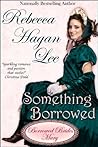 Something Borrowed by Rebecca Hagan Lee