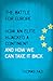 The Battle for Europe: How an Elite Hijacked a Continent - and How we Can Take it Back