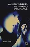 Women Writers and the Hero of Romance by Judith Wilt