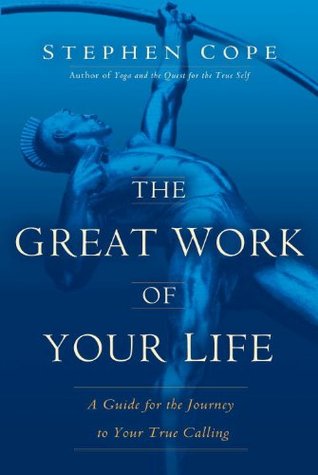 The Great Work of Your Life: A Guide for the Journey to Your True Calling