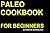 Paleo Cookbook 2012, Beginner's Recipes - 18 Super Easy and Delicious Paleo Diet Recipes (Paleo For Beginners 1)