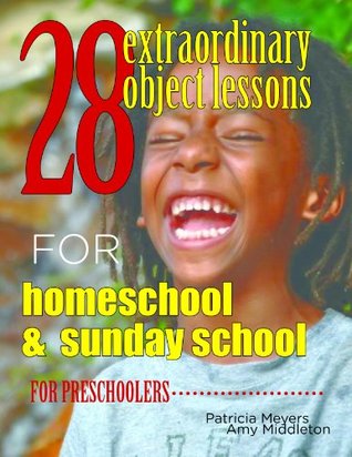 28 Extraordinary Object Lessons for Home School and Sunday School: Preschool lessons using play doh, Mr. Potato Head, a slinky, and balloons! (Kindle Edition)