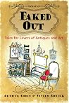 Faked Out: Tales for Lovers of Antiques and Art Faked Out: Tales for Lovers of Antiques and Art