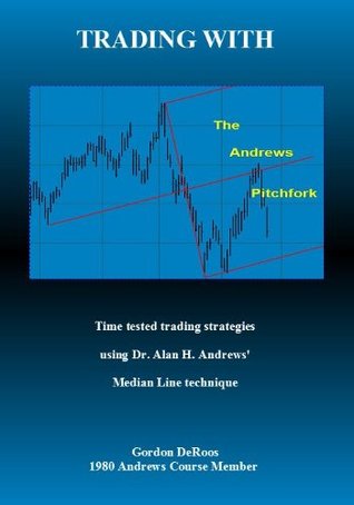 Trading Strategies for The Andrews Pitchfork: By Gordon DeRoos 1981 Course Graduate of Dr. Alan Andrews (Kindle Edition)