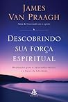 Descobrindo sua força espiritual: Meditações para o autoconhecimento e a busca da felicidade Descobrindo sua força espiritual: Meditações para o autoconhecimento e a busca da felicidade