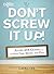 Don't Screw It Up!: Avoid 434 Goofs to to Save Time, Money, and Face