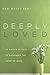 Deeply Loved: 40 Ways in 40 Days to Experience the Heart of Jesus