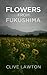 Flowers From Fukushima by Clive A. Lawton