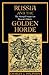 Russia and the Golden Horde: The Mongol Impact on Medieval Russian History