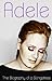 Adele - The Biography of a Songstress