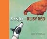 Banjo and Ruby Red by Libby Gleeson Banjo and Ruby Red by Libby Gleeson