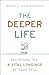 The Deeper Life: Satisfying the 8 Vital Longings of Your Soul