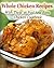Whole Chicken Recipes: With These 36 Fast and Easy Chicken Cookbook