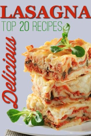 Perfect Lasagna: TOP 20 Mouthwatering Lasagna Recipes (Kindle Edition)