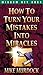 How To Turn Your Mistakes Into Miracles