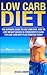 LOW CARB DIET: The Ultimate Guide To The Low Carb Diet - How To Lose Weight Quickly And Permanently Using The Low Carb Diet Starting Today (Low Carb Diet, ... Eat Fats in Your Diet, Diets, Dieting)