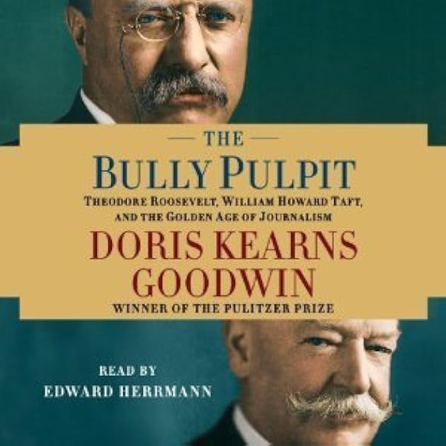 The Bully Pulpit: Theodore Roosevelt, William Howard Taft, and the Golden Age of Journalism