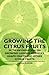 Growing the Citrus Fruits - With Information on Growing Lemons, Oranges, Grape Fruits and Other Citrus Fruits