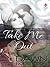 Take Me Out by Danielle A. Elwood