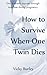 How to Survive When One Twin Dies: One woman's journey through twin loss during pregnancy