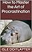 How to Master the Art of Procrastination
