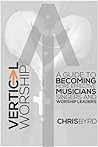 Vertical Worship: A Guide To Becoming More Effective Musicians Singers and Worship Leaders Vertical Worship: A Guide To Becoming More Effective Musicians Singers and Worship Leaders
