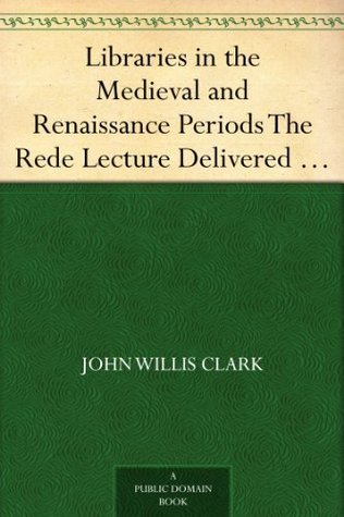Libraries in the Medieval and Renaissance Periods: The Rede Lecture Delivered June 13, 1894 (Kindle Edition)