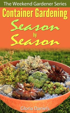 Container Gardening Month by Month: A Monthly Listing of Tips and Ideas for Creating a Professional Container Garden (The Weekend Gardener Book 1)