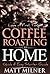 Coffee Roasting at Home - Love at First Taste - Quick & Easy Starter Guide (Home Coffee Adventures Book 1)