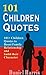 101 Children Quotes: 101 Ch...