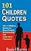 101 Children Quotes: 101 Children Quotes to Boost Family Relationship and build their Character