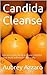 Candida Cleanse: Cleanse Your Body to Cure Candida and Yeast Infections Naturally