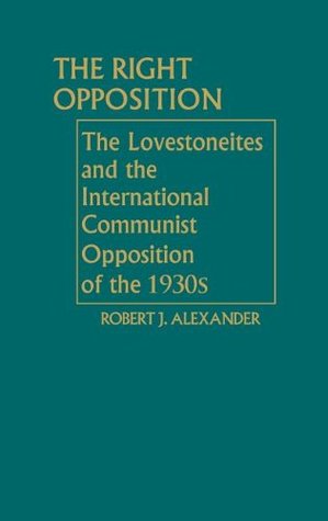 The Right Opposition: The Lovestoneites and the International Communist Opposition of the 1930's (Hardcover)