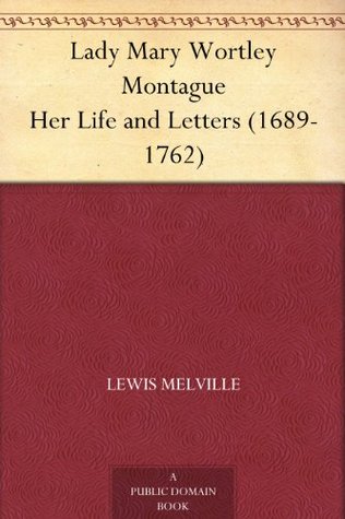 Lady Mary Wortley Montague Her Life and Letters (1689-1762)